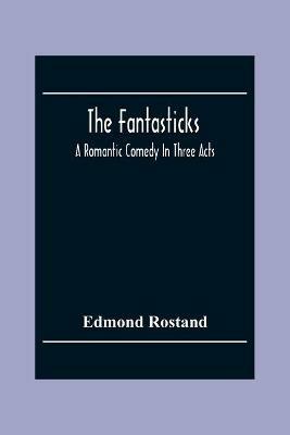 The Fantasticks: A Romantic Comedy In Three Acts - Edmond Rostand - cover