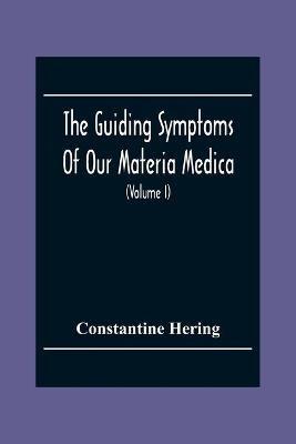 The Guiding Symptoms Of Our Materia Medica (Volume I) - Constantine Hering - cover