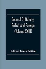 Journal Of Botany, British And Foreign (Volume Xxiii)