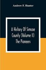 A History Of Simcoe County (Volume Ii) The Pioneers