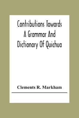 Contributions Towards A Grammar And Dictionary Of Quichua - Clements R Markham - cover