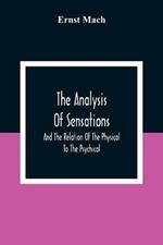 The Analysis Of Sensations, And The Relation Of The Physical To The Psychical