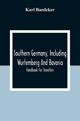 Southern Germany, Including Wurtemberg And Bavaria; Handbook For Travellers - Karl Baedeker - cover