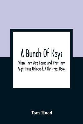 A Bunch Of Keys; Where They Were Found And What They Might Have Unlocked. A Christmas Book - Tom Hood - cover