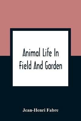 Animal Life In Field And Garden - Jean-Henri Fabre - cover