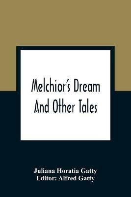 Melchior'S Dream: And Other Tales - Juliana Horatia Gatty - cover