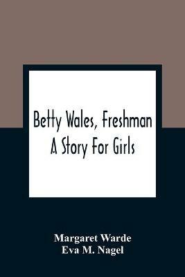 Betty Wales, Freshman: A Story For Girls - Margaret Warde,Eva M Nagel - cover