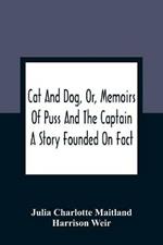 Cat And Dog, Or, Memoirs Of Puss And The Captain: A Story Founded On Fact