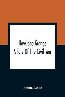 Hayslope Grange: A Tale Of The Civil War - Emma Leslie - cover