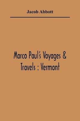 Marco Paul'S Voyages & Travels: Vermont - Jacob Abbott - cover