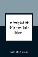 The Family And Heirs Of Sir Francis Drake (Volume I)