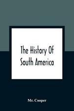 The History Of South America: Containing The Discoveries Of Columbus, The Conquest Of Mexico And Peru, And Other Transactions Of The Spanish In The New World