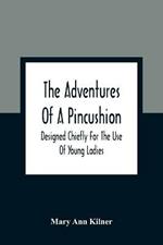 The Adventures Of A Pincushion: Designed Chiefly For The Use Of Young Ladies