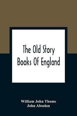 The Old Story Books Of England: Illustrated With Twelve Pictures By Eminent Artists - William John Thoms,John Absolon - cover