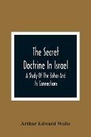 The Secret Doctrine In Israel; A Study Of The Zohar And Its Connections - Arthur Edward Waite - cover