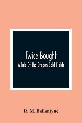 Twice Bought: A Tale Of The Oregon Gold Fields - R M Ballantyne - cover