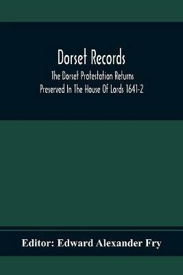 Dorset Records; The Dorset Protestation Returns Preserved In The House Of Lords 1641-2 - cover