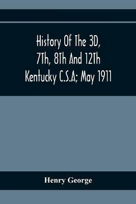 History Of The 3D, 7Th, 8Th And 12Th Kentucky C.S.A; May 1911 - Henry George - cover