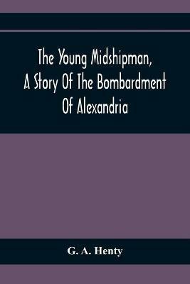 The Young Midshipman, A Story Of The Bombardment Of Alexandria - G A Henty - cover