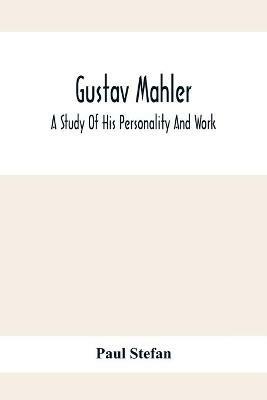 Gustav Mahler: A Study Of His Personality And Work - Paul Stefan - cover