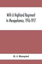 With A Highland Regiment In Mesopotamia, 1916-1917