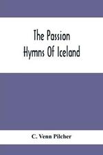 The Passion Hymns Of Iceland, Being Translations From The Passion-Hymns Of Hallgrim Petursson And From The Hymns Of The Modern Icelandic Hymn Book