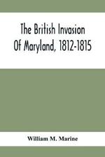 The British Invasion Of Maryland, 1812-1815