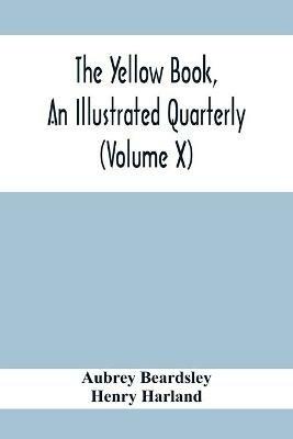 The Yellow Book, An Illustrated Quarterly (Volume X) - Aubrey Beardsley,Henry Harland - cover
