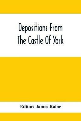 Depositions From The Castle Of York, Relating To Offenses Committed In The Northern Counties In The Seventeenth Century - cover