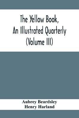 The Yellow Book, An Illustrated Quarterly (Volume Iii) - Aubrey Beardsley,Henry Harland - cover