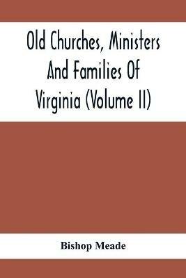 Old Churches, Ministers And Families Of Virginia (Volume II) - Bishop Meade - cover