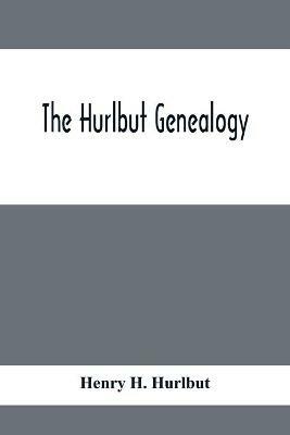 The Hurlbut Genealogy; Or, Record Of The Descendants Of Thomas Hurlbut, Of Saybrook And Wethersfield, Conn., Who Came To America As Early As The Year 1637. With Notices Of Others Not Identified As His Descendants - Henry H Hurlbut - cover