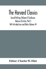 The Harvard Classics; Sacred Writings (Volume I) Confucian. Hebrew Christian, Part I; With Introductions and Notes Volume 44