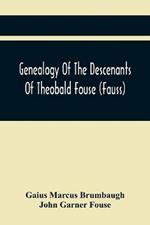 Genealogy Of The Descenants Of Theobald Fouse (Fauss) Including Many Other Connected Families