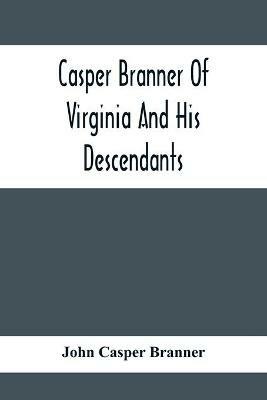 Casper Branner Of Virginia And His Descendants - John Casper Branner - cover