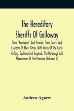 The Hereditary Sheriffs Of Galloway; Their Forebears And Friends, Their Courts And Customs Of Their Times, With Notes Of The Early History, Ecclesiastical Legends, The Baronage And Placenames Of The Province (Volume Ii)