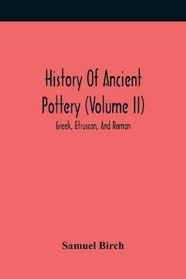 History Of Ancient Pottery (Volume Ii); Greek, Etruscan, And Roman - Samuel Birch - cover