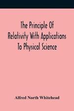 The Principle Of Relativity With Applications To Physical Science