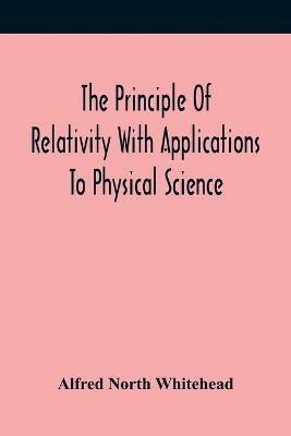 The Principle Of Relativity With Applications To Physical Science - Alfred North Whitehead - cover