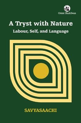 A Tryst with Nature: Labour, Self, and Language - Savyasaachi - cover