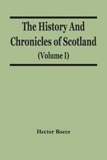 The History And Chronicles Of Scotland (Volume I)