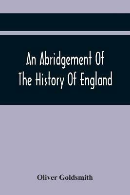 An Abridgement Of The History Of England: From The Invasion Of Julius Caesar To The Death Of George The Second - Oliver Goldsmith - cover