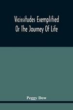 Vicissitudes Exemplified; Or The Journey Of Life