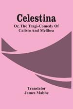 Celestina: Or, The Tragi-Comedy Of Calisto And Melibea