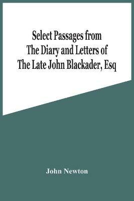 Select Passages From The Diary And Letters Of The Late John Blackader, Esq - John Newton - cover