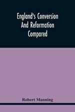 England'S Conversion And Reformation Compared: Or, The Young Gentleman Directed In The Choice Of His Religion; To Which Is Premised A Brief Enquiry Into The General Grounds Of The Catholick Faith; In A Conversation Between A Young Gentleman And His Preceptor; Divided Into Four Dialogues