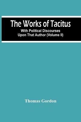 The Works Of Tacitus; With Political Discourses Upon That Author (Volume Ii) - Thomas Gordon - cover