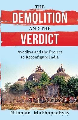 The Demolition and the Verdict Ayodhya and the Project to Reconfigure India - Nilanjan Mukhopadhyay - cover