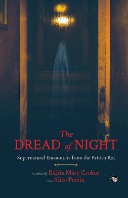 The Dread of Night Supernatural Encounters from the British Raj - Bithia Mary Croker,Alice Perrin - cover