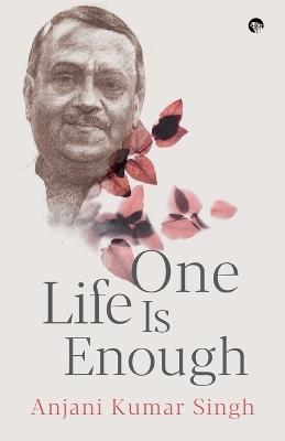 One Life Is Enough - Anjani Kumar Singh - cover